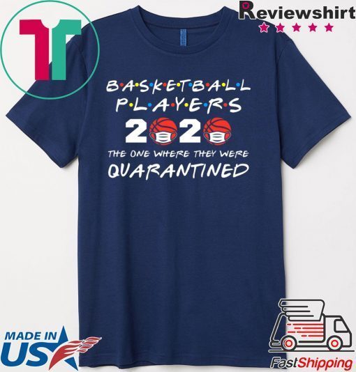 Basketball Players 2020 The One Where They Were Quarantined Gift T-Shirt