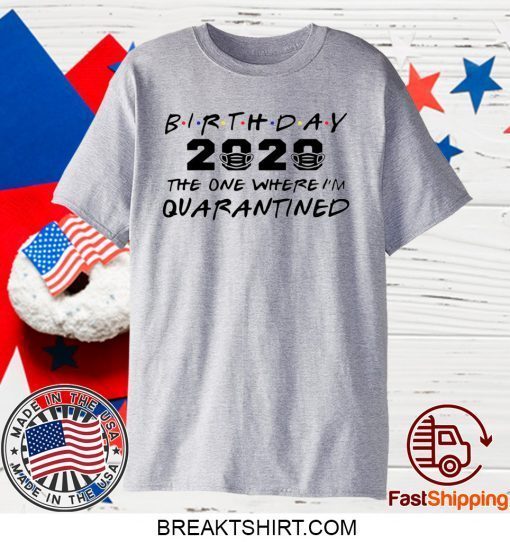 Birthday 2020 Quarantine Shirt Quarantined Birthday Gift Idea Quarantine Pandemic Birthday TShirt Social Distancing Birthday Gift T-Shirt