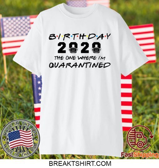 Birthday 2020 The One Where I'm Quarantined April Birthday Gift T-Shirts