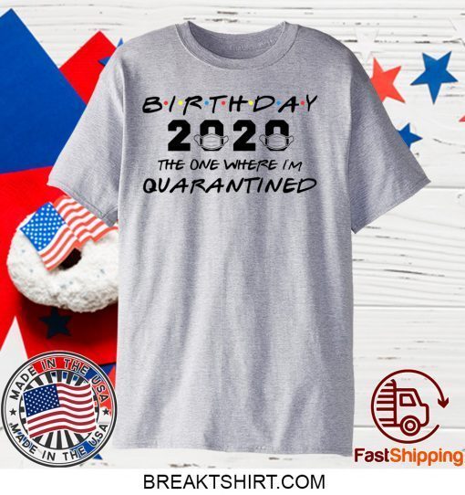 Birthday 2020 The One Where I'm Quarantined Gift T-Shirt