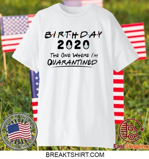 Birthday 2020 The One Where I'm Quarantined birthday Gift T-Shirts