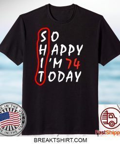 Birthday 74Th Anniversary So Happy Im 74 Today Gift T-Shirts