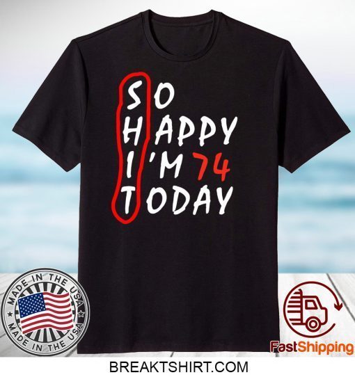 Birthday 74Th Anniversary So Happy Im 74 Today Gift T-Shirts