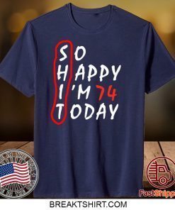 Birthday 74Th Anniversary So Happy Im 74 Today Gift T-Shirts