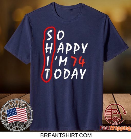 Birthday 74Th Anniversary So Happy Im 74 Today Gift T-Shirts