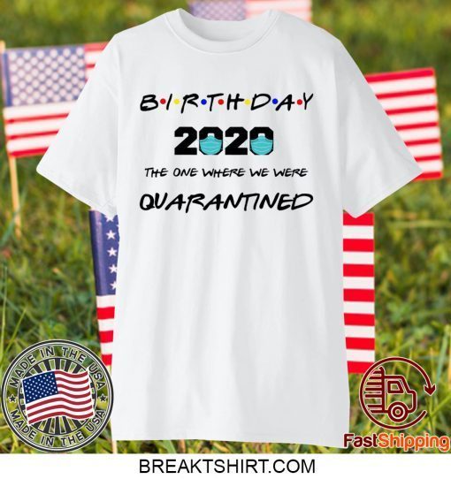 Birthday The One Where we Were Quarantined Shirt Quarantine Gift T-Shirt