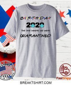 Birthday The One Where we Were Quarantined Shirt Quarantine Gift T-Shirt