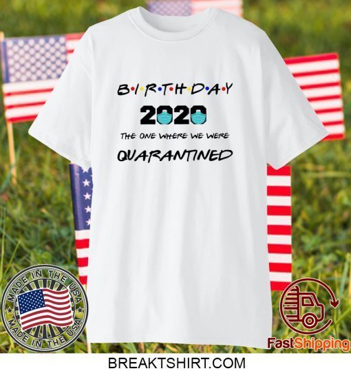 Birthday The One Where we Were Quarantined Shirt, Quarantine Shirt, Birthday Tee TShirt