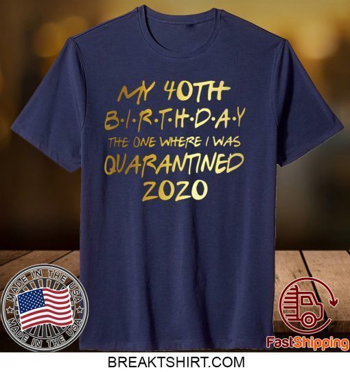 Birthday quarantine shirt, Social Distancing Birthday Gift,40th Birthday Limited T-Shirts