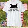 Black cat don’t go outside there are people out there Gift T-Shirt