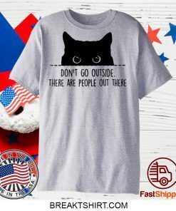 Black cat don’t go outside there are people out there Gift T-Shirt