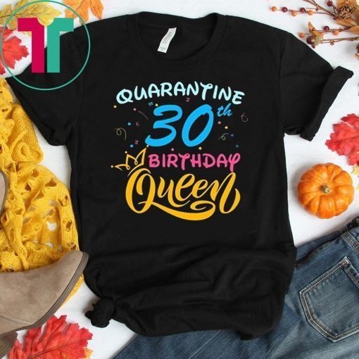 Born in 1990 My 30th Birthday Queen Quarantine Social Distancing Quarantined Birthday 2020 Gift T-Shirts