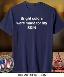 Bright Colors Were Made For My Skin Gift T-Shirt