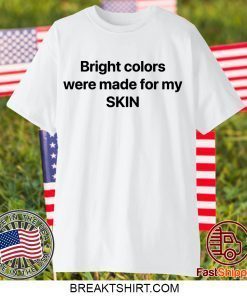 Bright Colors Were Made For My Skin Limited T-Shirt