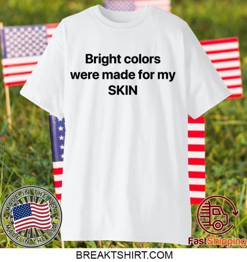 Bright Colors Were Made For My Skin Limited T-Shirt