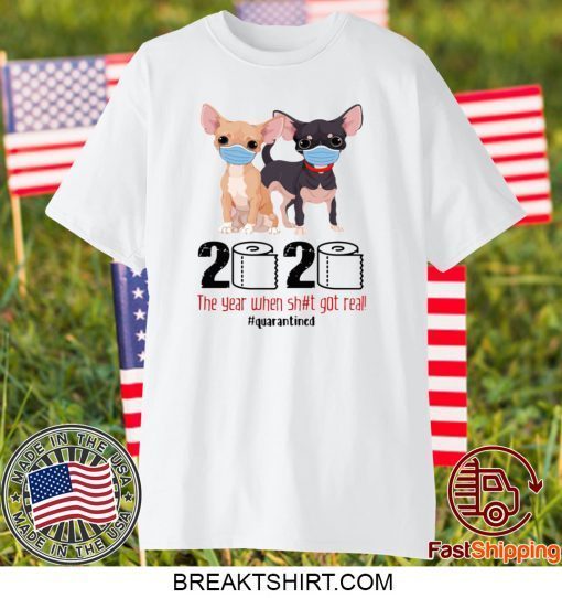 CHIHUAHUA FACE MASK 2020 THE YEAR WHEN SHIT GOT REAL QUARANTINED GIFT T-SHIRTS