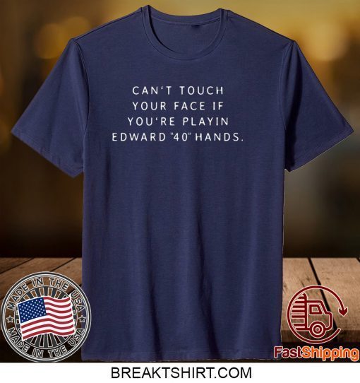 Can‘t touch your face if you’re playing Edward 40 hands Gift T-Shirt