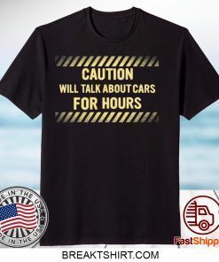 Caution Will Talk About Cars For Hours Gift T-Shirt