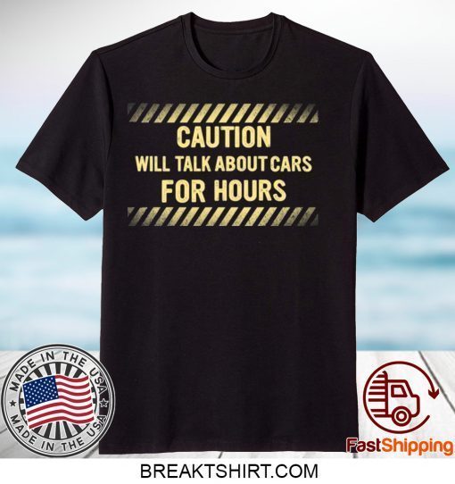 Caution Will Talk About Cars For Hours Gift T-Shirt