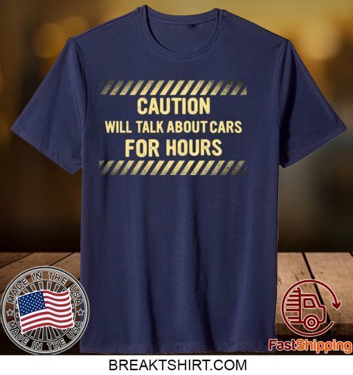 Caution Will Talk About Cars For Hours Gift T-Shirt