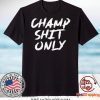 Champ Shit Only Tony Ferguson Gift T-Shirts