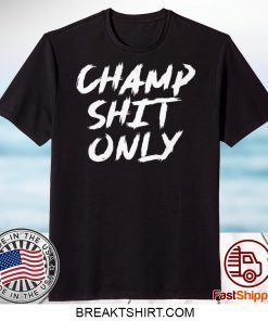 Champ Shit Only Tony Ferguson Gift T-Shirts