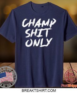 Champ Shit Only Tony Ferguson Gift T-Shirts