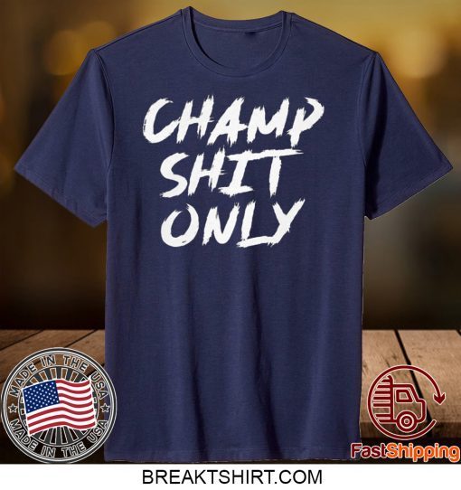 Champ Shit Only Tony Ferguson Gift T-Shirts