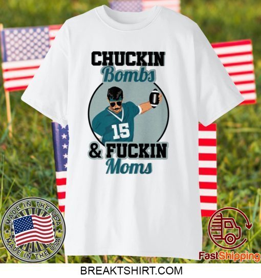 Chuckin Bombs And Fuckin Moms T-Shirt - Gardner Minshew - Sacksonville Chuckin Bombs For Uncle Rico Minshew Mania Gift T-Shirt