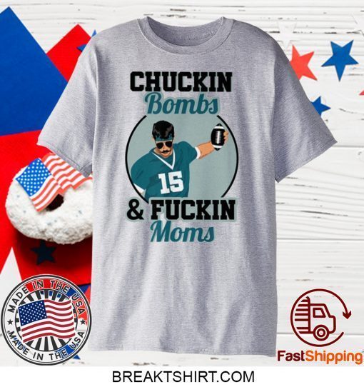 Chuckin Bombs And Fuckin Moms T-Shirt - Gardner Minshew - Sacksonville Chuckin Bombs For Uncle Rico Minshew Mania Gift T-Shirt