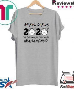 Custom April Girls 2020 The one Where They were quarantined i Celebrate My Birthday in Quarantine Tee Shirts