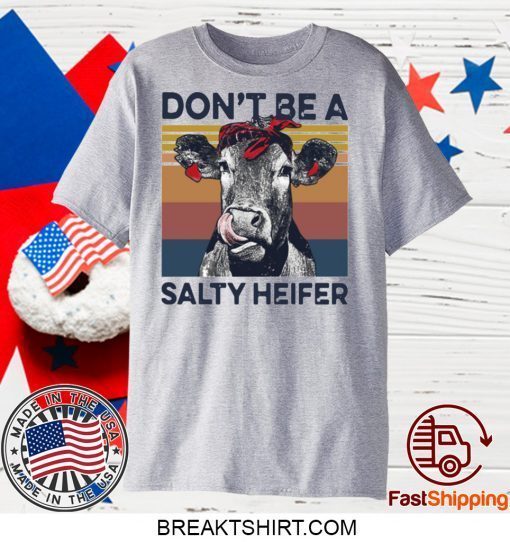 DON’T BE A SALTY HEIFER VINTAGE GIFT T-SHIRTS