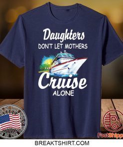 Daughters don’t let mothers cruise alone Gift T-Shirts