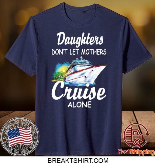 Daughters don’t let mothers cruise alone Gift T-Shirts
