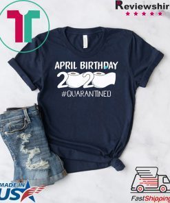 Dilostyle April Birthday 2020 Quarantined Gift T-Shirts