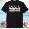 Dogs Because People Suck Gift T-Shirts