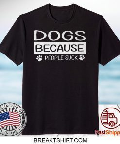 Dogs Because People Suck Gift T-Shirts