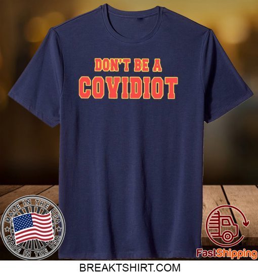 Don’t Be A Covidiot Gift T-Shirts