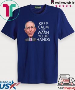Dr Fauci Says Keep Calm and Wash Your Hands Coronavirus Tee Shirts