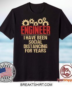 Engineer I Have Been Social Distancing For Years Gift T-Shirt