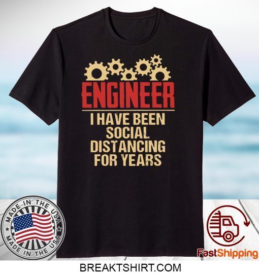 Engineer I Have Been Social Distancing For Years Gift T-Shirt