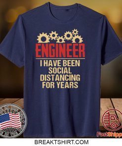 Engineer I Have Been Social Distancing For Years Gift T-Shirt