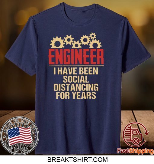 Engineer I Have Been Social Distancing For Years Gift T-Shirt