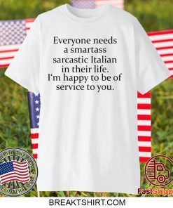 Everyone needs a smartass sarcastic Italian in their life Gift T-Shirt