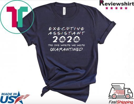 Executive Assistant 2020 The One Where We were Quarantined Gift T-Shirt