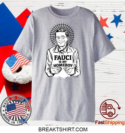 Fauci Is My Homeboy ShirtFauci Is My Homeboy Gift T-Shirts