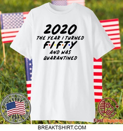 Fifty and Quarantined 2020 Quarantined 2020 Birthday Gift T-Shirts