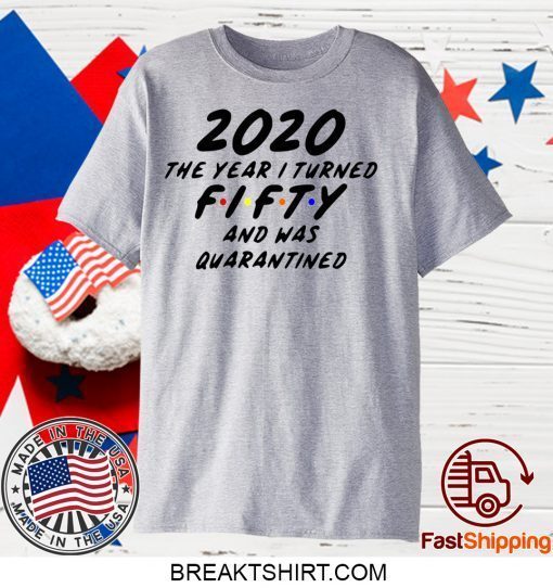 Fifty and Quarantined 2020 Quarantined 2020 Birthday Gift T-Shirts