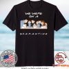 Friends Tv Show We Were On A Quarantine T-Shirt