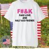 Fuck fake love and half ass friends Gift T-Shirt